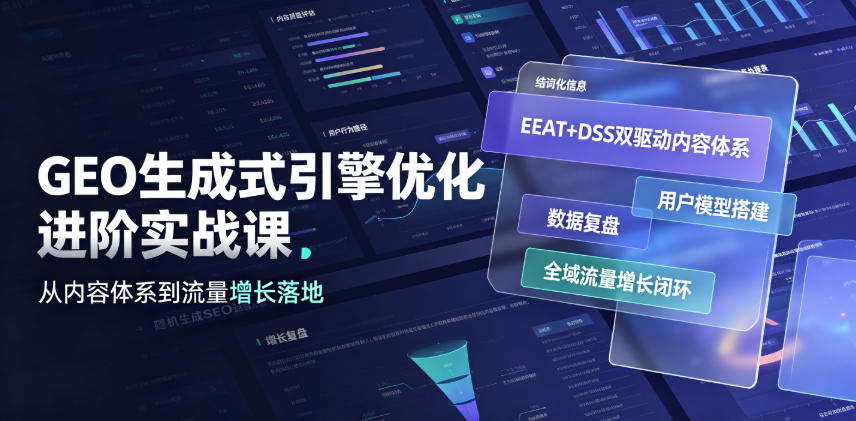 GEO生成式引擎优化进阶实战课｜EEAT+DSS双驱动内容体系、用户模型搭建、数据复盘、全域流量增长闭环落地教程-资源共享