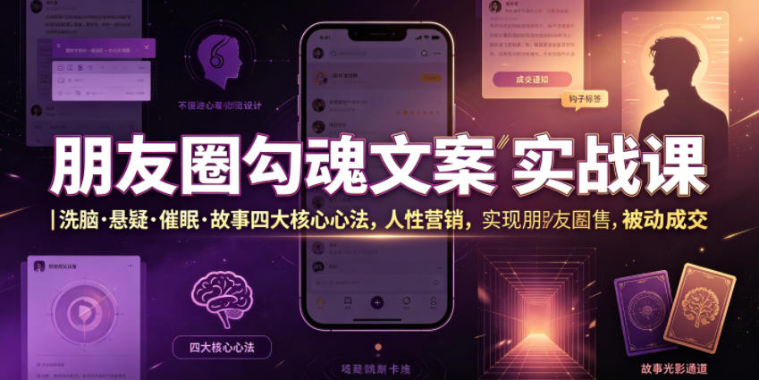 朋友圈勾魂文案实战课｜洗脑·悬疑·催眠·故事四大核心心法，吃透人性营销，实现朋友圈不销而售被动成交-资源共享