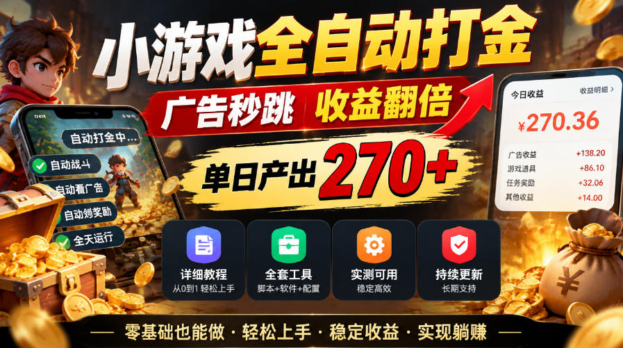 小游戏全自动打金,广告秒跳,收益翻倍,单日产出270+,附带详细教程+全套工具【揭秘】-资源共享