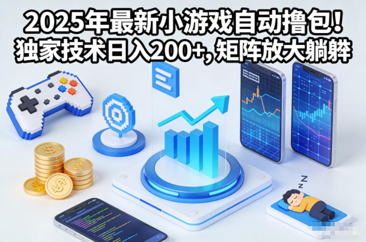 2025年最新小游戏自动撸包！独家技术日入2张+，矩阵放大躺賺【揭秘】-资源共享