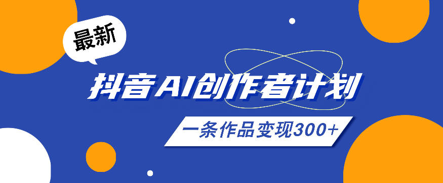 26年最新抖音AI创作者计划实操课程,一条作品变现300+-资源共享