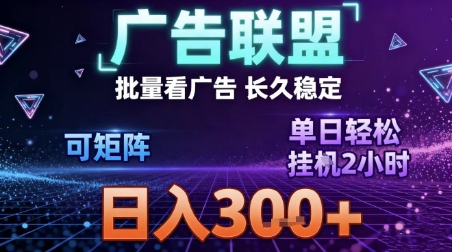 最新广告联盟全自动掘金，长期稳定，单窗口最高收益30+，可矩阵日入3张【揭秘】-资源共享