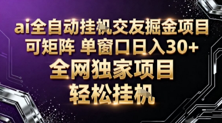 AI全自动聊天交友掘金项目，批量可矩阵，单窗口收益轻松30+【揭秘】-资源共享