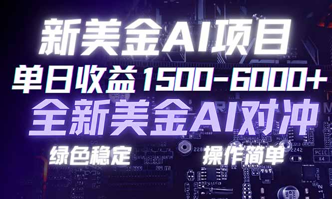 日赚1500-6000+，新美金 AI 对冲项目，合规稳定，小白易上手，创业副业优选，可复制放大-资源共享