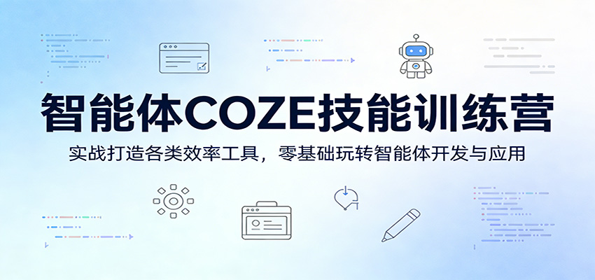 智能体COZE技能训练营：实战打造各类效率工具，零基础玩转智能体开发与应用-资源共享