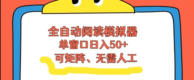 全自动阅读模拟器，单窗口50+靠高效流量获取收益，无需人工，可矩阵操作【揭秘】-资源共享