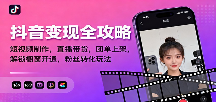 抖音变现全攻略：短视频制作，直播带货，团单上架，解锁橱窗开通，粉丝转化玩法-资源共享