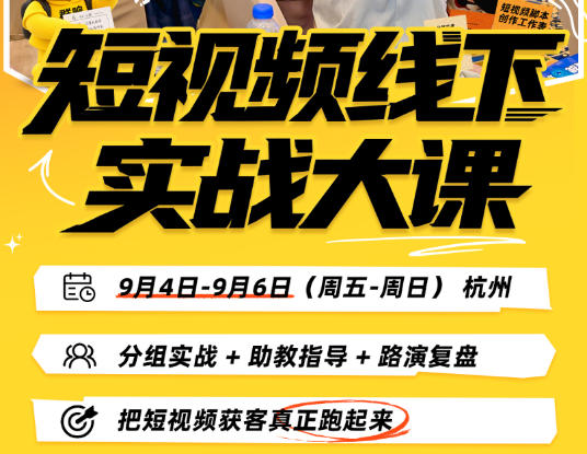 短视频线下实战大课9月4-6日杭州，从细节、从简单实操、从能落地、从拿结果出发，把短视频获客真正跑起来（更新）-资源共享