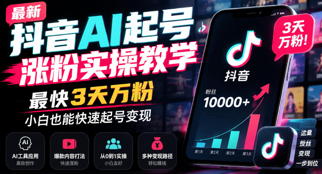 最新抖音AI起号涨粉实操教学,最快3天万粉,小白也能快速起号变现-资源共享