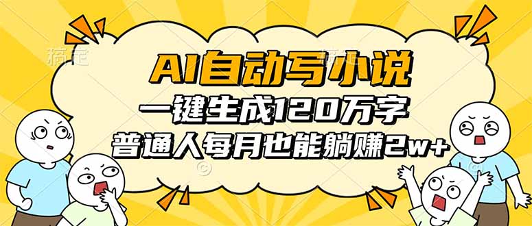 AI自动写小说，一键生成120万字，普通人每月也能躺赚2w+-资源共享