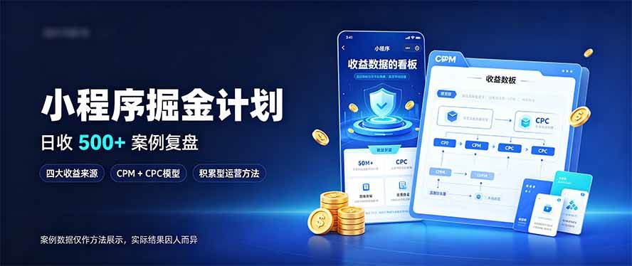 （20755期）小程序掘金计划，日收500+，四大收益来源，玩转CPM+CPC收益，积累型副业