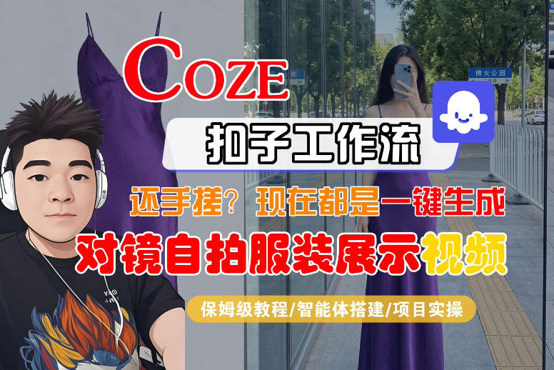 Coze智能体工作流一键生成“对镜自拍服装展示“短视频，全流程保姆级教学-资源共享