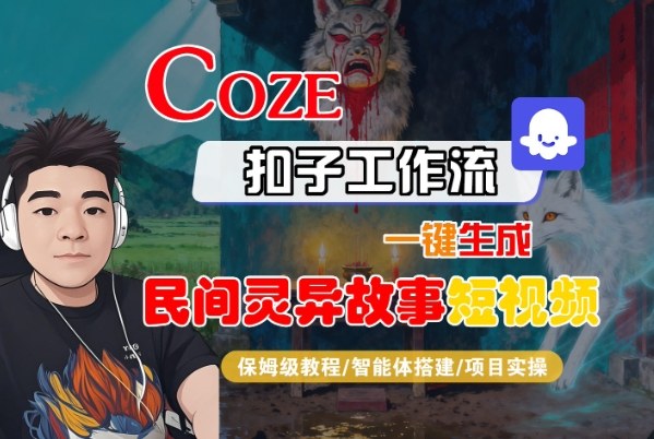 Coze扣子智能体工作流一键生成“民间灵异故事“短视频，全流程保姆级教学-资源共享