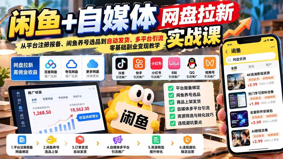 (21139期)闲鱼+自媒体网盘拉新实战课:从平台注册报备、闲鱼养号选品到自动发货、多平台引流,零基础副业变现教学-资源共享
