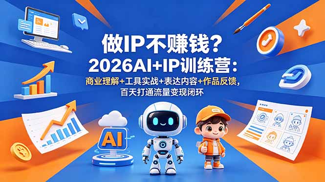 做IP不赚钱?2026AI+IP训练营:商业理解+工具实战+表达内容+作品反馈,百天打通流量变现闭环-资源共享