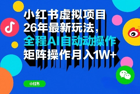 小红书虚拟项目26年最新玩法，全程AI自动操作，矩阵操作月入1W＋【揭秘】-资源共享