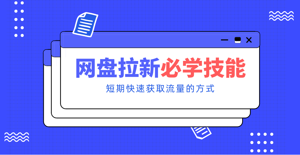 新手零门槛！网盘拉新实用教程攻略，新手也能快速上手，搭建可持续的赚钱渠道。-资源共享