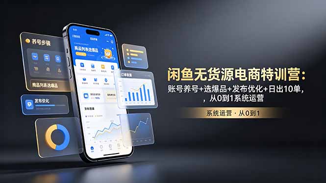 闲鱼无货源电商特训营:账号养号+选爆品+发布优化+日出10单,从0到1系统运营-资源共享