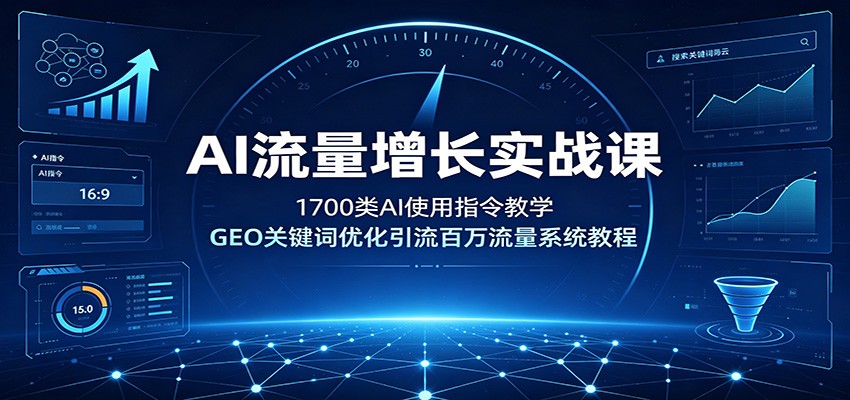 AI流量增长实战课:1700类AI使用指令教学,GEO关键词优化引流百万流量系统教程-资源共享