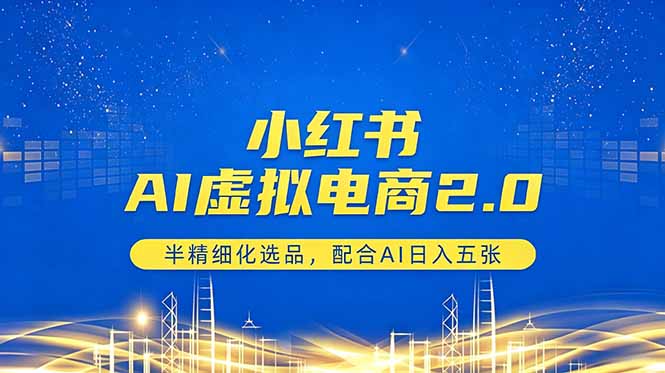 小红书AI虚拟电商2.0,半精细化选品,配合AI日入五张-资源共享