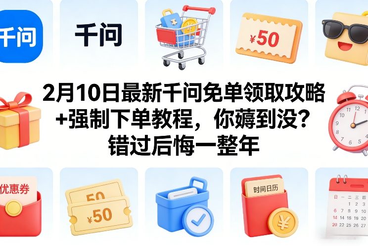 2月10日最新千问免单领取攻略+强制下单教程，你薅到没？错过后悔一整年-资源共享