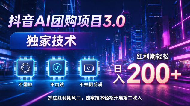 抖音AI团购项目3.0,独家技术,不露脸不出境不剪辑拍摄,红利期轻松日入200+【揭秘】-资源共享