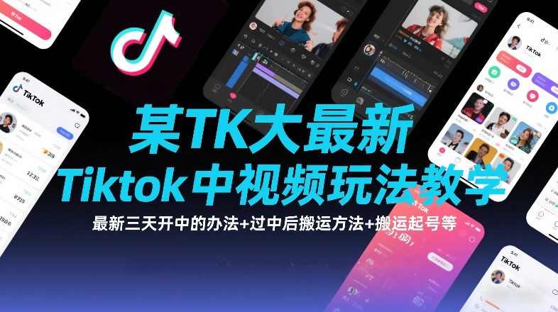 某TK大佬最新Tiktok中视频玩法教学，最新三天开中的办法+过中后搬运方法+搬运起号等-资源共享
