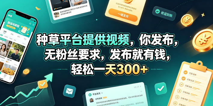 种草平台提供视频，你发布，无粉丝要求，发布就有钱，轻松一天300+【揭秘】-资源共享