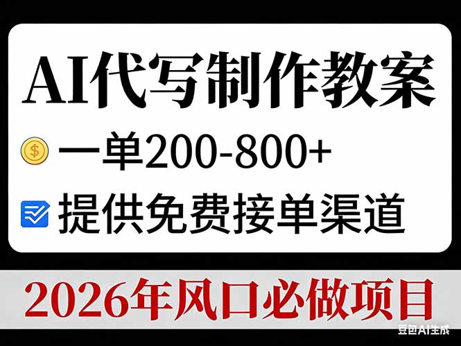AI代写制作教案，一单200-800+，提供免费接单渠道，2026年风口必做项目-资源共享